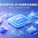 星宇智算开放 API 新增原生音频接口：一套密钥，让业务系统 “开口说话”