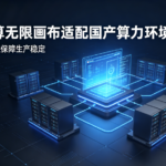 星宇智算无限画布适配国产算力环境 全链路自主可控保障生产稳定